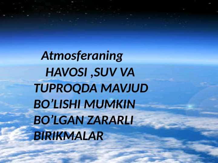 Atmosferaning HAVOSI ,SUV VA TUPROQDA MAVJUD BO’LISHI MUMKIN BO’LGAN ZARARLI BIRIKMALAR