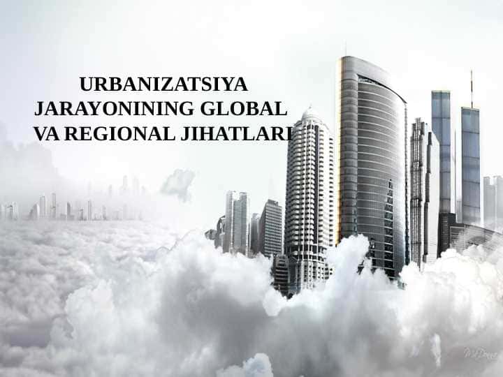 URBANIZATSIYA JARAYONINING GLOBAL VA REGIONAL JIHATLARI