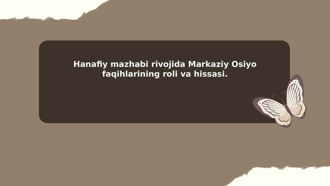 Hanafiy mazhabi rivojida Markaziy Osiyo faqihlarining roli va hissasi.
