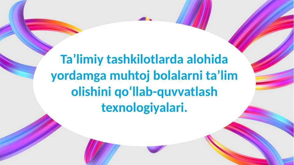 Ta’limiy tashkilotlarda alohida yordamga muhtoj bolalarni ta’lim olishini qo‘llab-quvvatlash texnologiyalari.