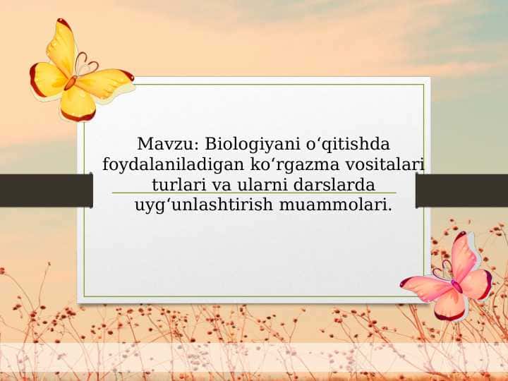 Biologiyani oʻqitishda foydalaniladigan koʻrgazma vositalari turlari va ularni darslarda uygʻunlashtirish muammolari