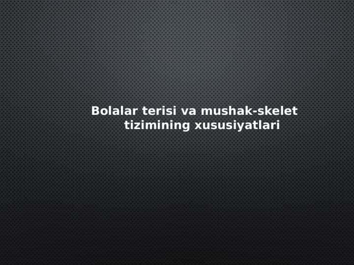 Bolalar terisi va mushak-skelet
tizimining xususiyatlari