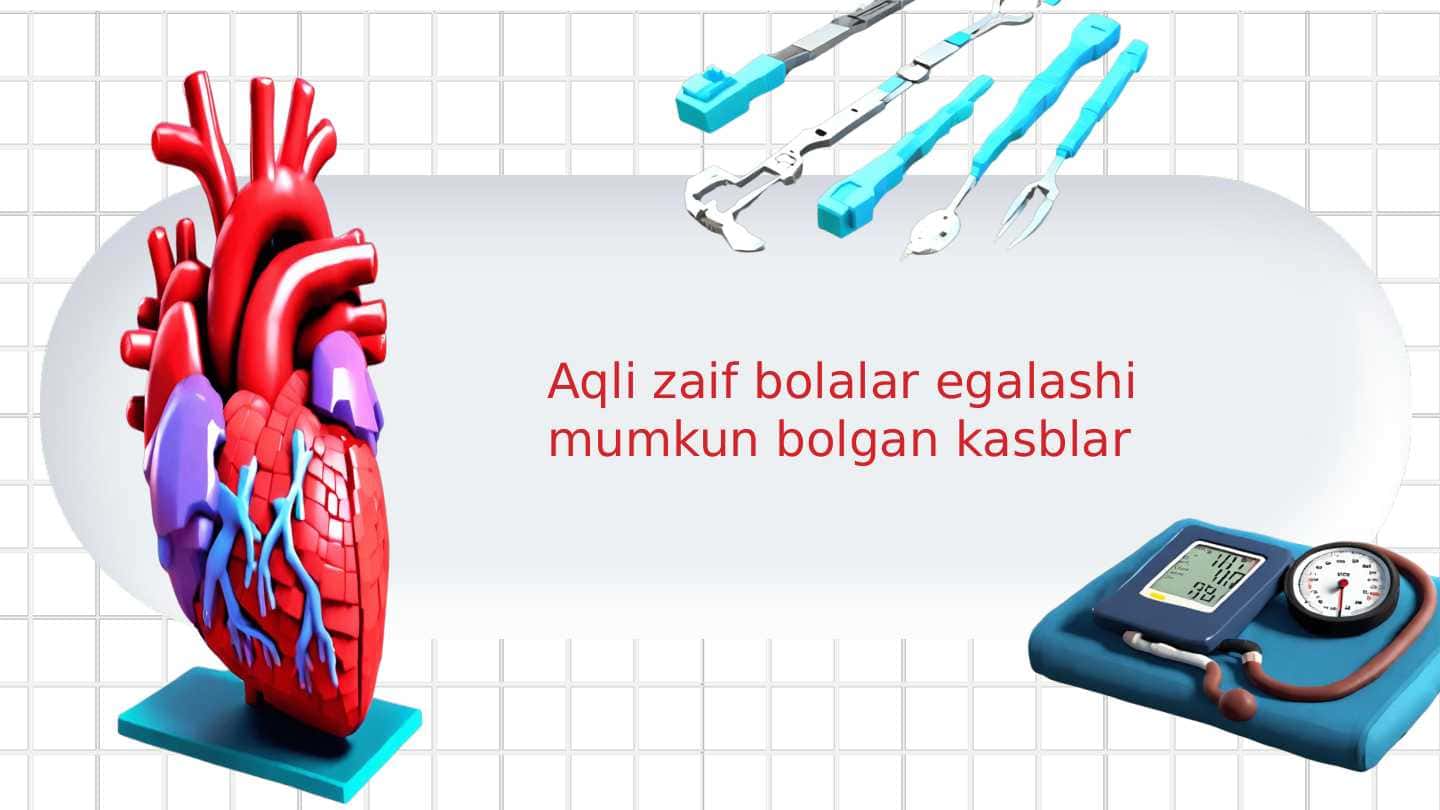 Aqli zaif bolalar egalashi mumkun bolgan kasblar