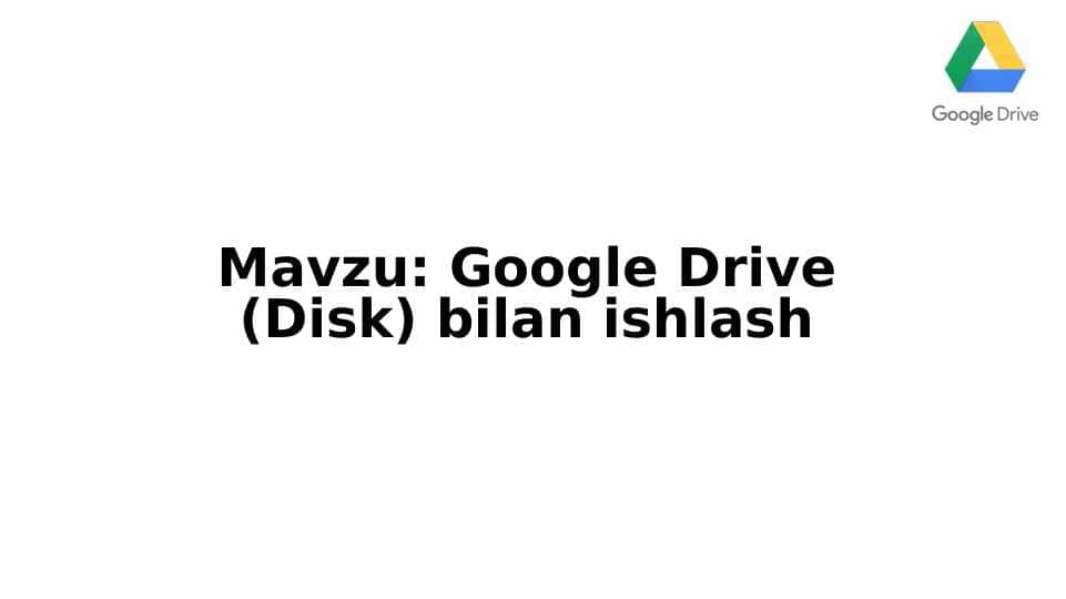 Google Drive (Disk) bilan ishlash