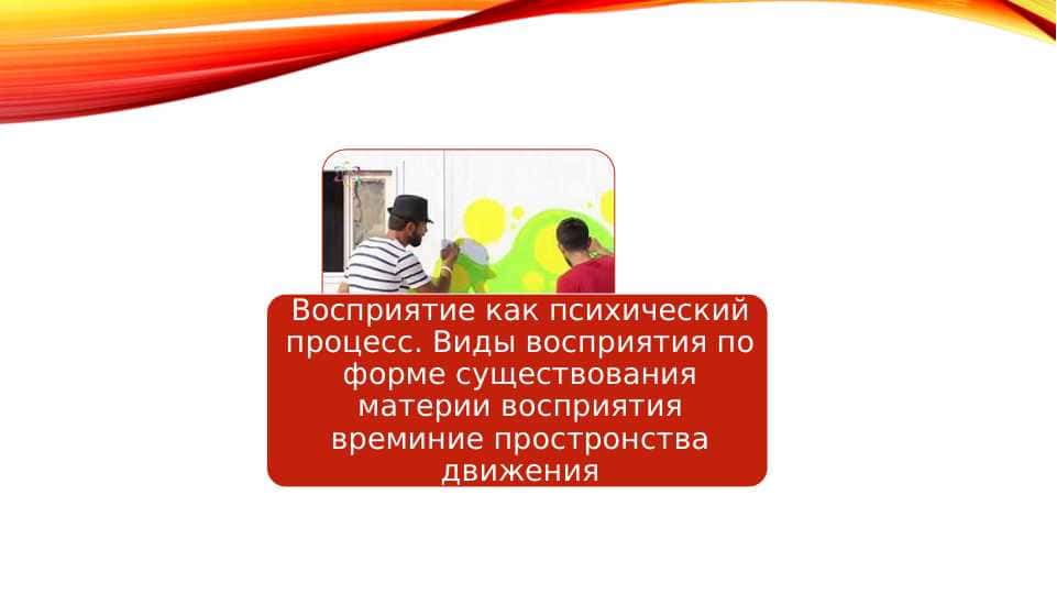 Восприятие как психический процесс. Виды восприятия по форме существования материи восприятия времиние простронства движения