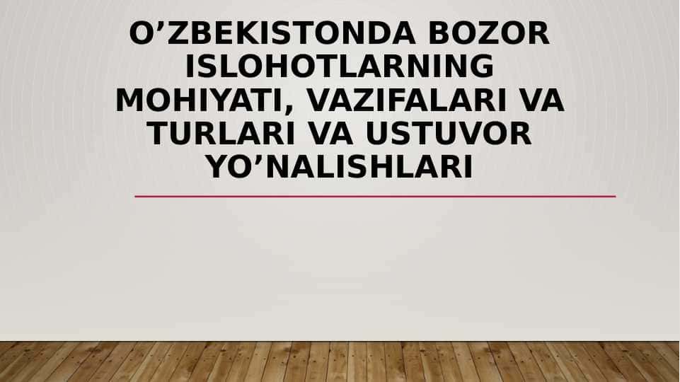 O’zbekistonda bozor islohotlarning mohiyati, vazifalari va turlari va ustuvor yo’nalishlari