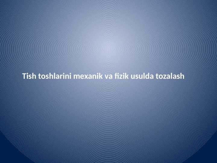Tish toshlarini mexanik va fizik usulda tozalash