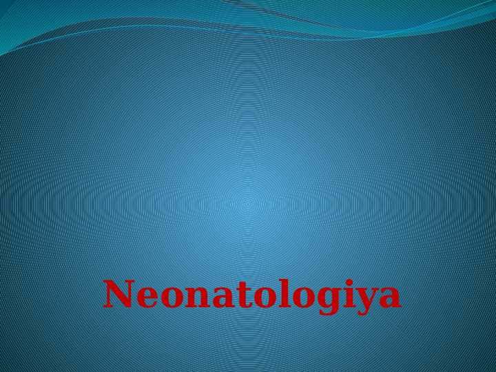NEONATOLOGIYA: YANGI TUG‘ILGAN CHAQALOQLAR PARVARISHI BO‘YICHA PPT TAQDIMOT