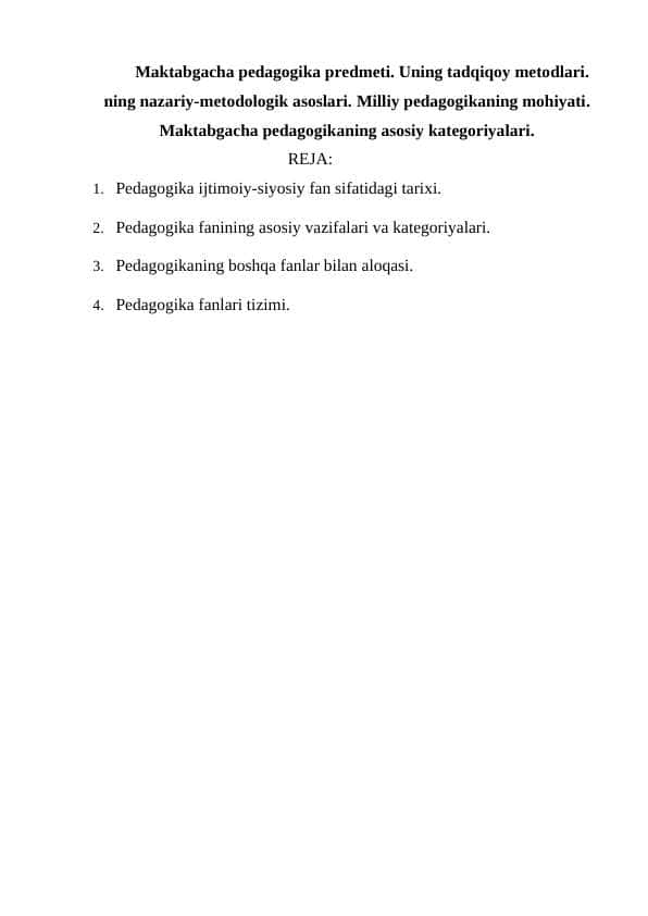 Maktabgacha pedagogika predmeti. Uning tadqiqoy metodlari. ning nazariy-metodologik asoslari. Milliy pedagogikaning mohiyati. Maktabgacha pedagogikaning asosiy kategoriyalari.