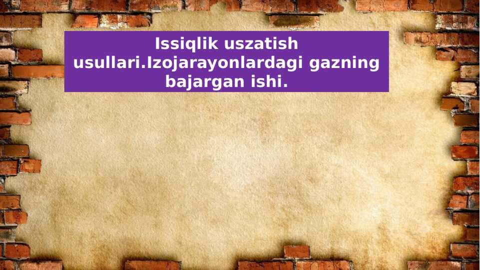 Issiqlik uszatish usullari.Izojarayonlardagi gazning bajargan ishi.