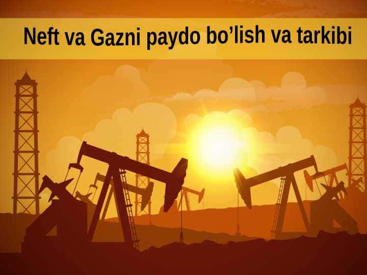 Neft va Gazni paydo bo'lish va tarkibi