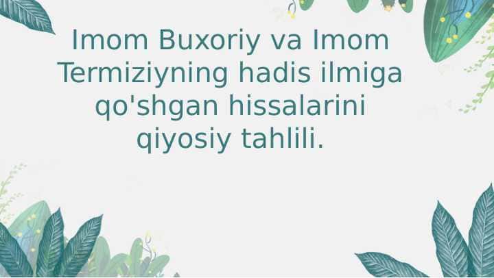Imom Buxoriy va Imom Termiziyning hadis ilmiga qo'shgan hissalarini qiyosiy tahlili.