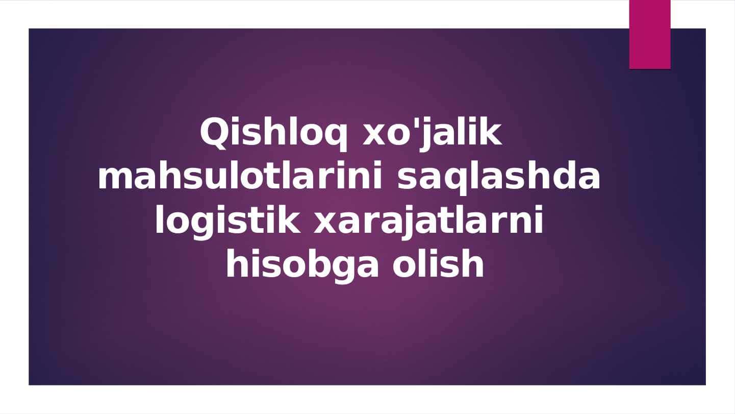 Qishloq xo'jalik mahsulotlarini saqlashda logistik xarajatlarni hisobga olish