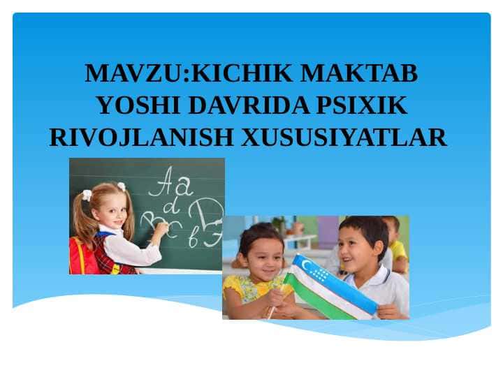 KICHIK MAKTAB YOSHI DAVRIDA PSIXIK RIVOJLANISH XUSUSIYATLAR