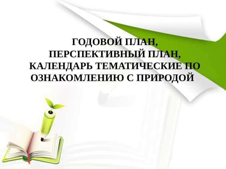 ГОДОВОЙ ПЛАН, ПЕРСПЕКТИВНЫЙ ПЛАН, КАЛЕНДАРЬ ТЕМАТИЧЕСКИЕ ПО ОЗНАКОМЛЕНИЮ С ПРИРОДОЙ