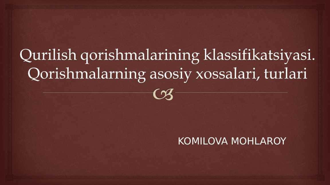 Qurilish qorishmalarining klassifikatsiyasi. Qorishmalarning asosiy xossalari, turlari