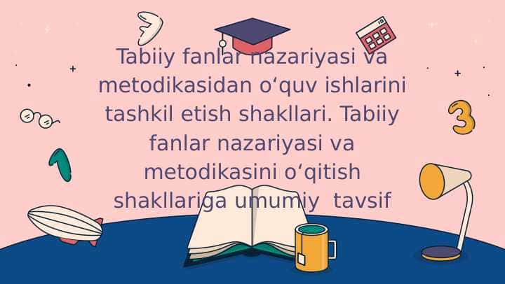 Tabiiy fanlar nazariyasi va metodikasidan o‘quv ishlarini tashkil etish shakllari. Tabiiy fanlar nazariyasi va metodikasini o‘qitish shakllariga umumiy tavsif
