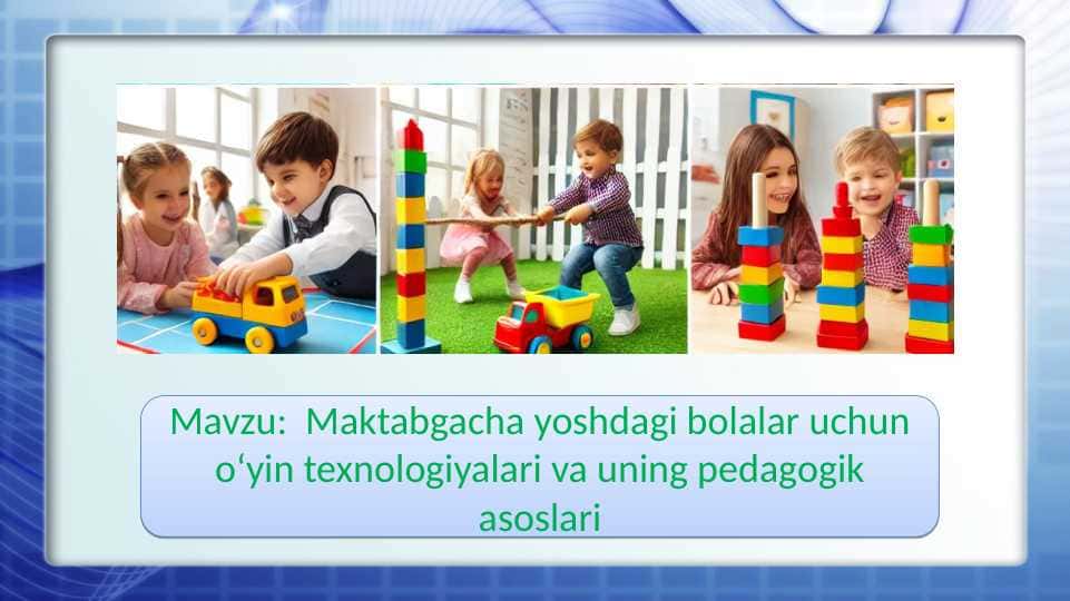 Maktabgacha yoshdagi bolalar uchun o‘yin texnologiyalari va uning pedagogik asoslari