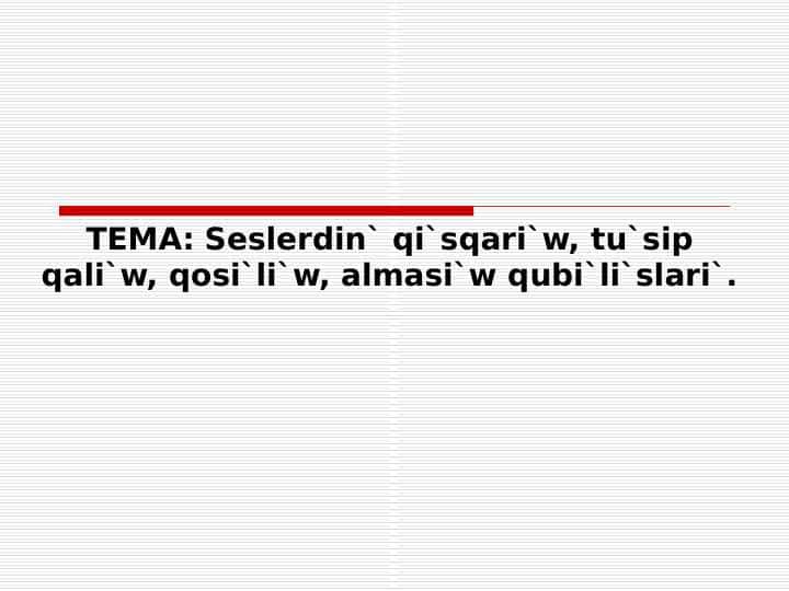 Seslerdin` qi`sqari`w, tu`sip qali`w, qosi`li`w, almasi`w qubi`li`slari`.