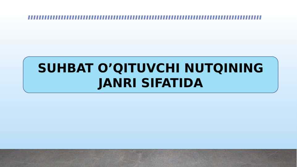 SUHBAT O’QITUVCHI NUTQINING JANRI SIFATIDA