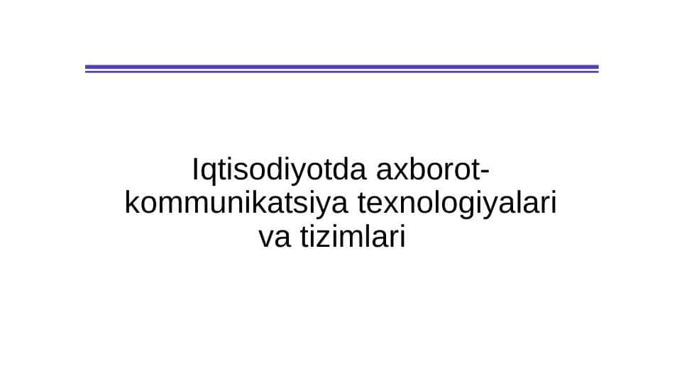 Iqtisodiyotda axborot- kommunikatsiya texnologiyalari va tizimlari