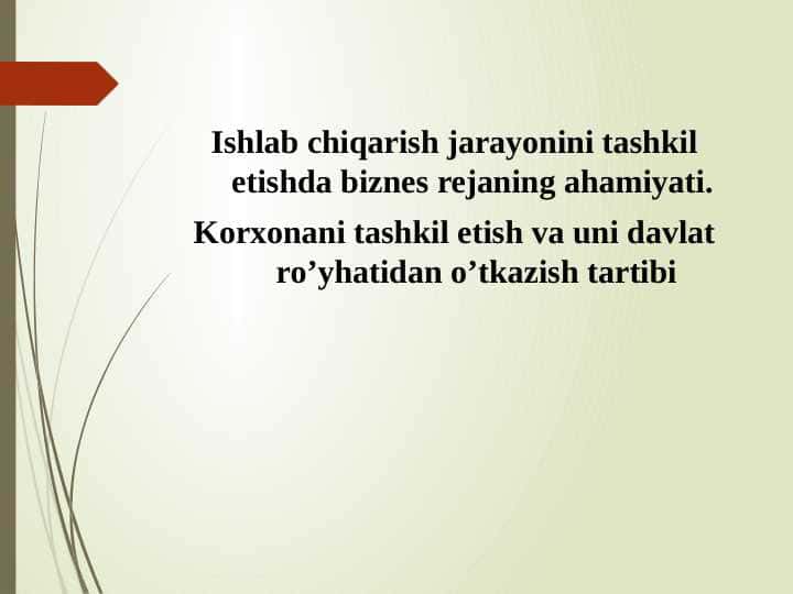 Ishlab chiqarish jarayonini tashkil etishda biznes rejaning ahamiyati. Korxonani tashkil etish va uni davlat ro’yhatidan o’tkazish tartibi