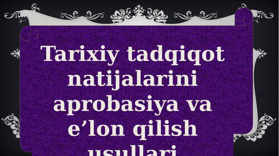Tarixiy tadqiqot natijalarini aprobasiya va e’lon qilish usullari
