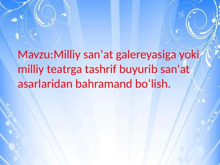 Milliy sanat galereyasiga yoki milliy teatrga tashrif buyurib sanat asarlaridan bahramand boʻlish.
