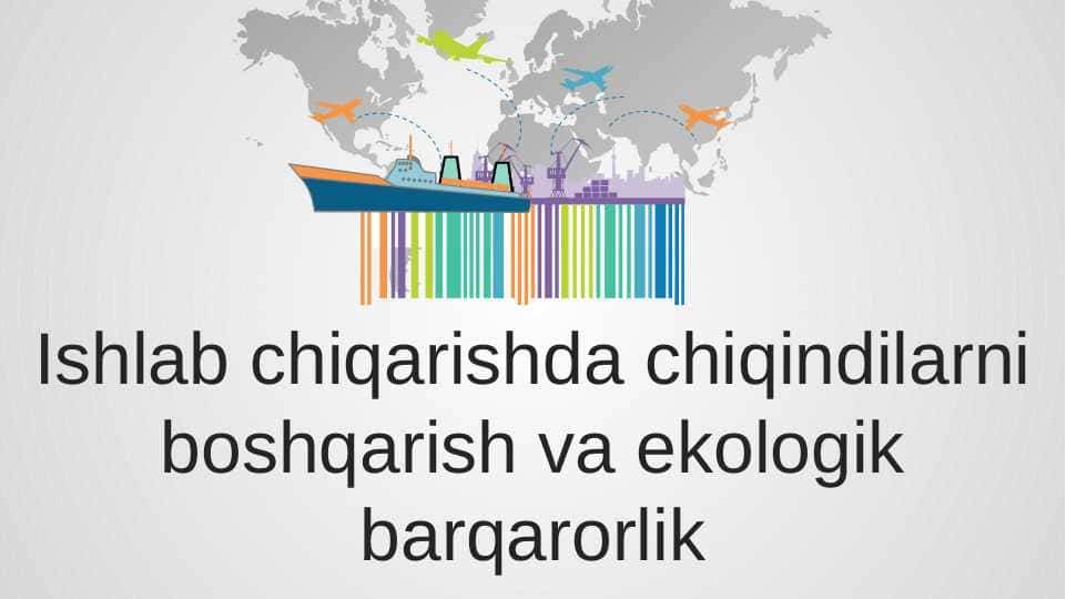 Ishlab chiqarishda chiqindilarni boshqarish va ekologik barqarorlik