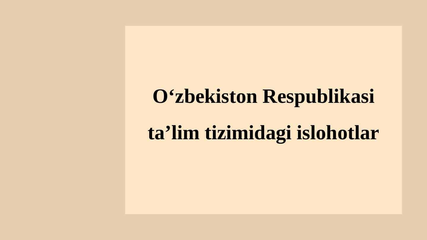O‘zbekiston Respublikasi ta’lim tizimidagi islohotlar