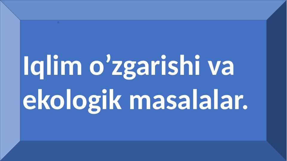 IQLIM O`ZGARISHI VA EKOLOGIK MASALALAR