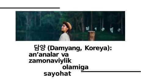 (Damyang, Koreya): an’analar va zamonaviylik olamiga sayohat