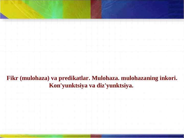 Fikr (mulohaza) va prеdikatlar. Mulohaza. mulohazaning inkori. Kon'yunktsiya va diz'yunktsiya.