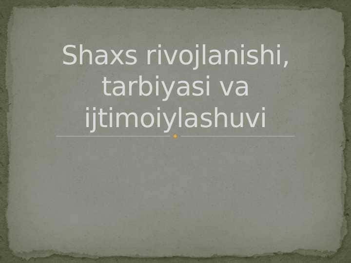 Shaxs rivojlanishi, tarbiyasi va ijtimoiylashuvi