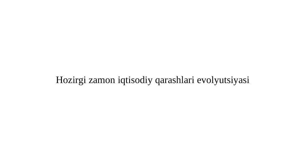 Hozirgi zamon iqtisodiy qarashlari evolyutsiyasi