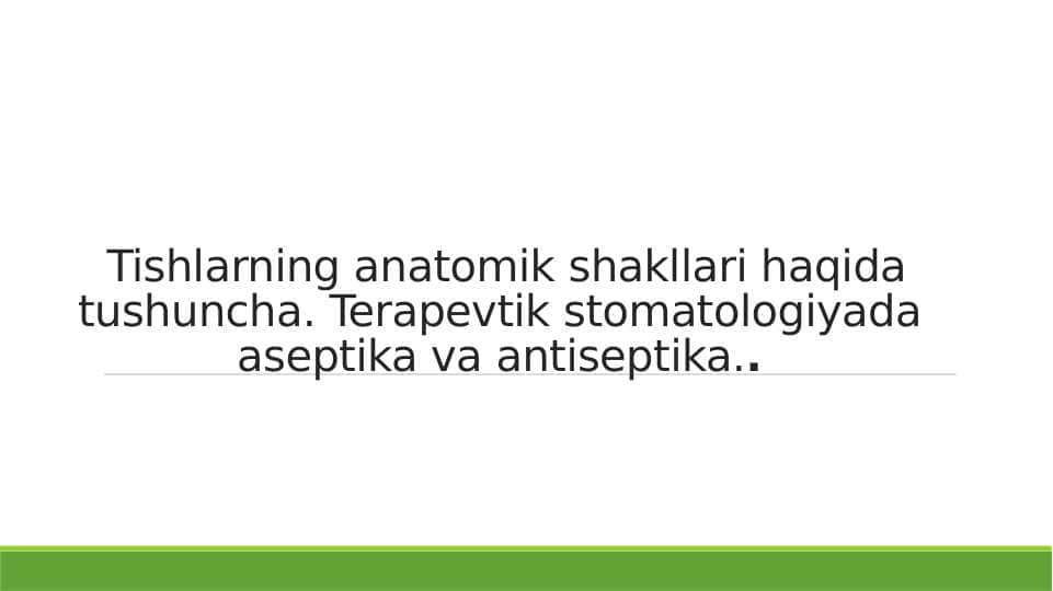TISHLARNING ANATOMIK SHAKLLARI HAQIDA TUSHUNCHA. TERAPEVTIK STOMATOLOGIYA ASEPTIKA VA ANTISEPTIKA