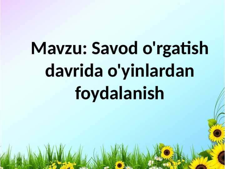 Mavzu: Savod o'rgatish davrida o'yinlardan foydalanish