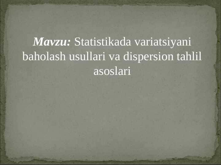 Statistikada variatsiyani baholash usullari va dispersion tahlil asoslari