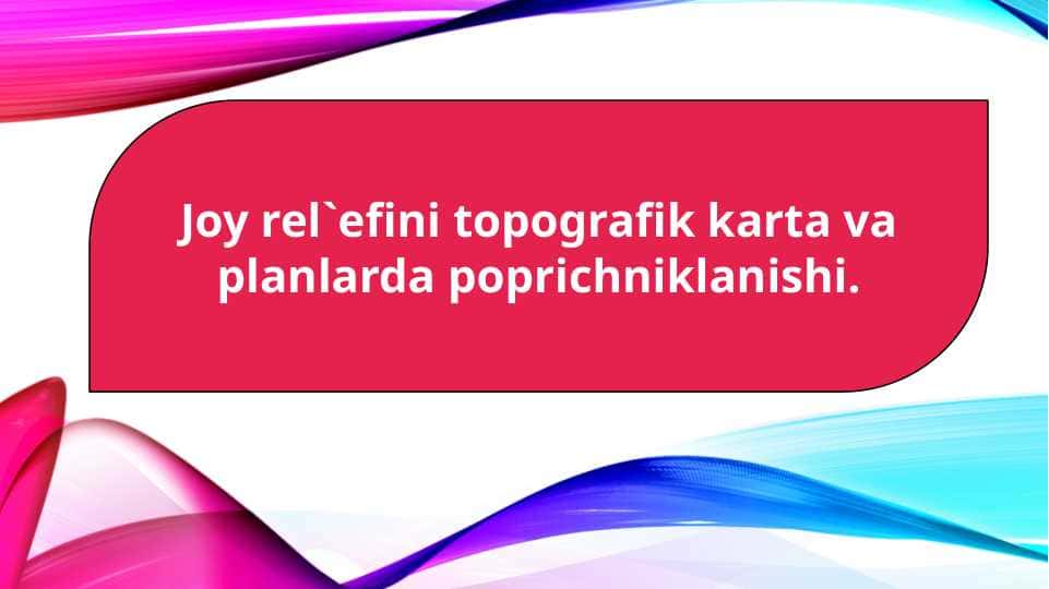 (1-mavzu)Joy rel`efini topografik karta va planlarda poprichniklanishi.