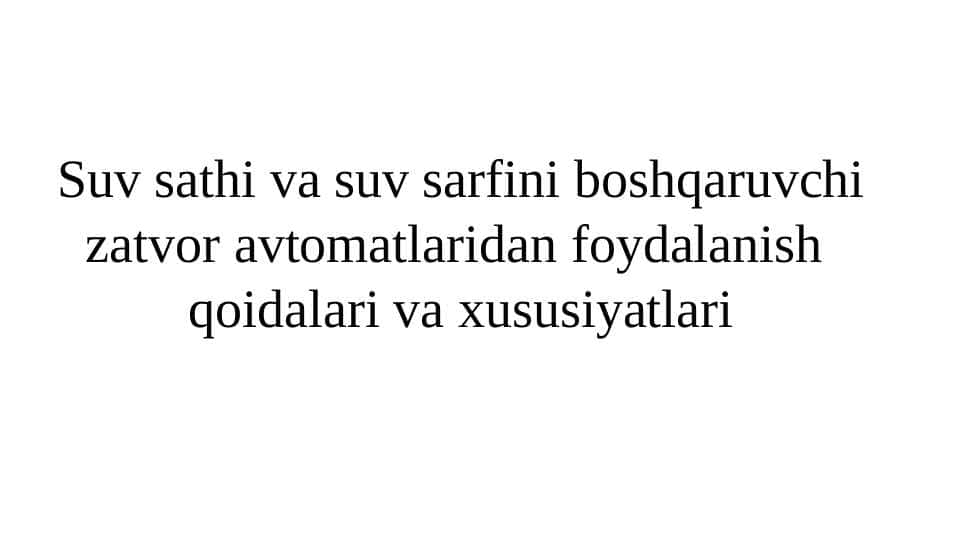 Suv sathi va suv sarfini boshqaruvchi zatvor avtomatlaridan foydalanish qoidalari va xususiyatlari