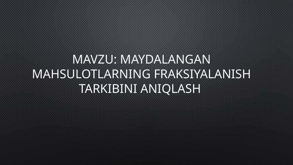Maydalangan mahsulotlarning fraksiyalanish tarkibini aniqlash