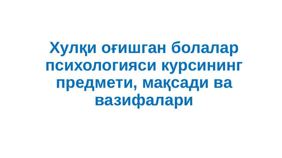 Хулқи оғишган болалар психологияси курсининг предмети, мақсади ва вазифалари