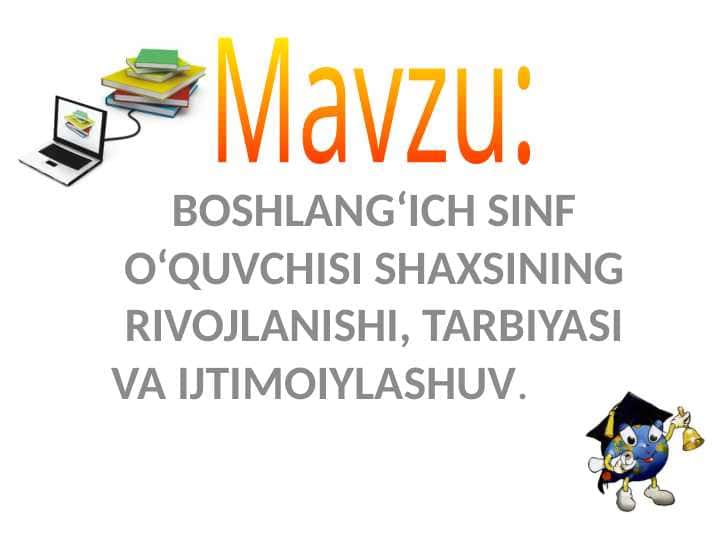 BOSHLANG‘ICH SINF O‘QUVCHISI SHAXSINING RIVOJLANISHI, TARBIYASI VA IJTIMOIYLASHUV