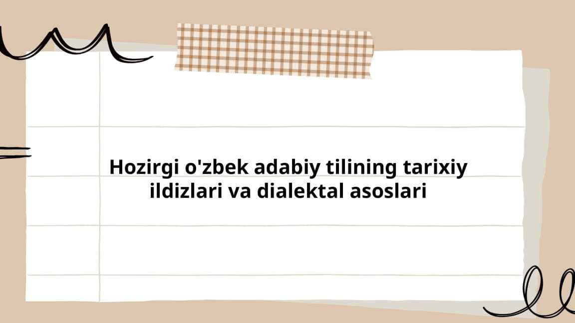 Hozirgi o'zbek adabiy tilining tarixiy ildizlari va dialektal asoslari