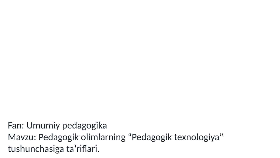 Pedagogik olimlarning “Pedagogik texnologiya” tushunchasiga ta’riflari.