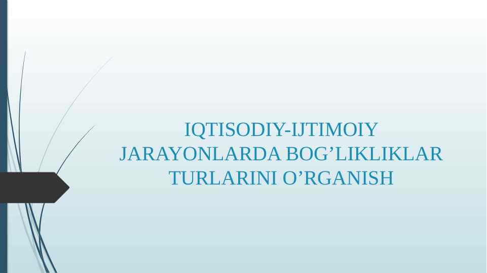 IQTISODIY-IJTIMOIY JARAYONLARDA BOG’LIKLIKLAR TURLARINI O’RGANISH