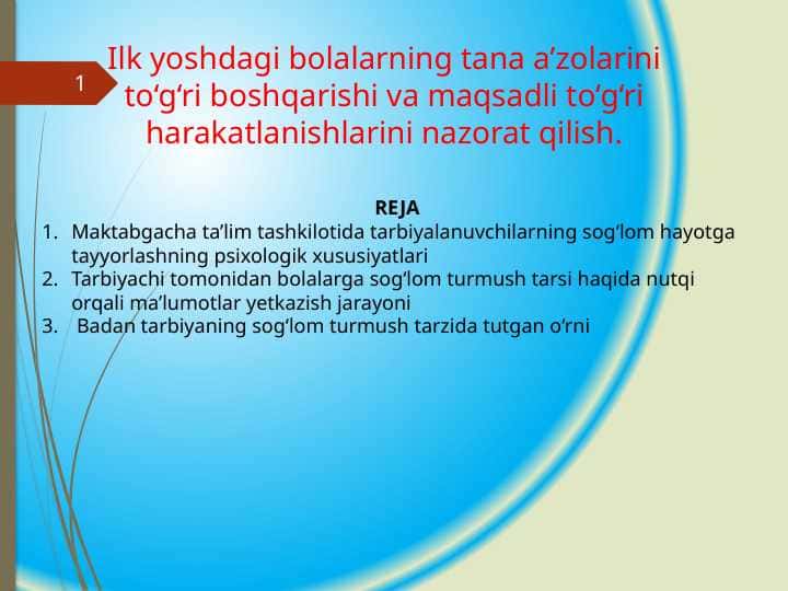 Ilk yoshdagi bolalarning tana a’zolarini to‘g‘ri boshqarishi va maqsadli to‘g‘ri harakatlanishlarini nazorat qilish.