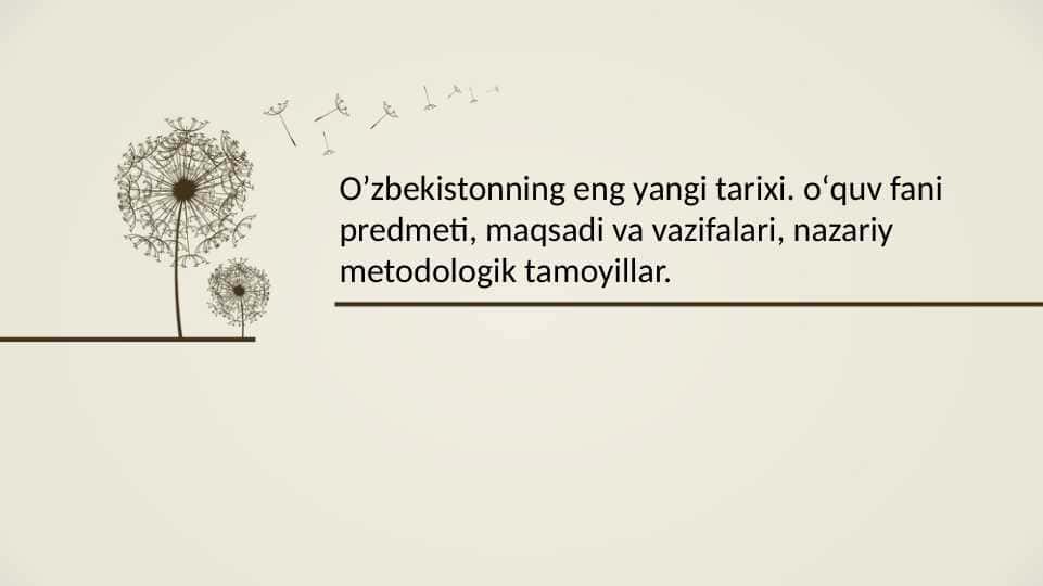Oʼzbekistonning eng yangi tarixi. oʻquv fani predmeti, maqsadi va vazifalari, nazariy metodologik tamoyillar.