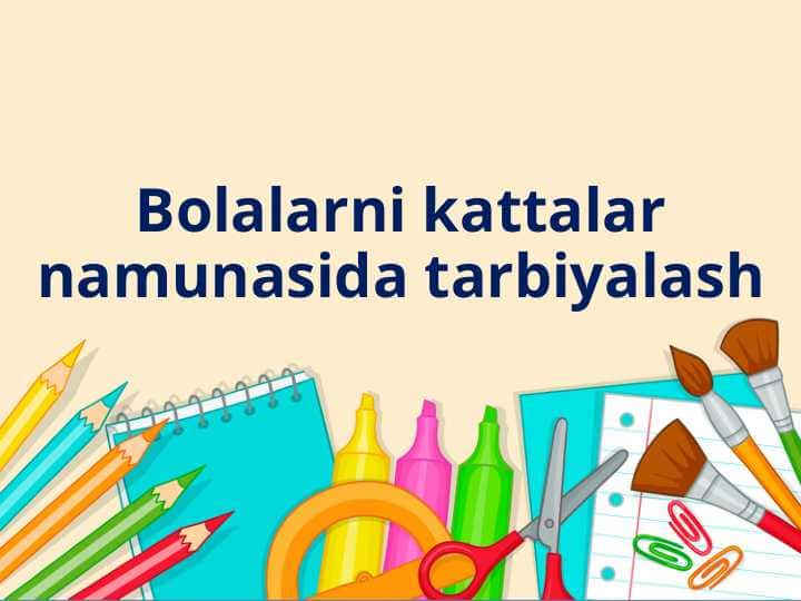 Bolalarni kattalar namunasida tarbiyalash