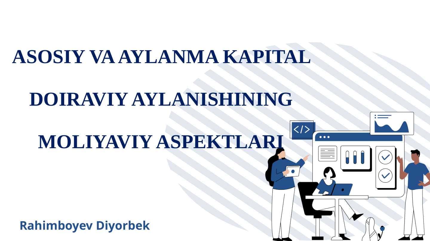 ASOSIY VA AYLANMA KAPITAL DOIRAVIY AYLANISHINING MOLIYAVIY ASPEKTLARI